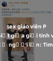 sex giáo viên Phân biệt giữa giới tính và sex ở người lớn: Tìm hiểu sự khác biệt và yếu tố quyết định