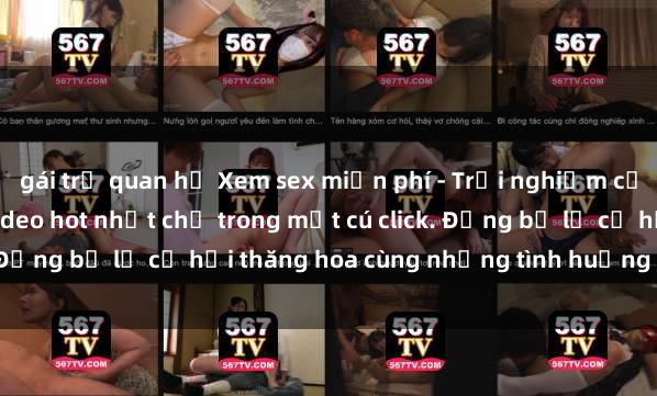 gái trẻ quan hệ Xem sex miễn phí - Trải nghiệm cực khoái với hàng ngàn video hot nhất chỉ trong một cú click. Đừng bỏ lỡ cơ hội thăng hoa cùng những tình huống kích thích!