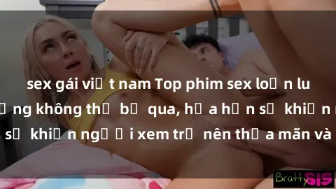 sex gái việt nam Top phim sex loạn luân Nhật Bản nổi tiếng không thể bỏ qua, hứa hẹn sẽ khiến người xem trở nên thỏa mãn và hạnh phúc!