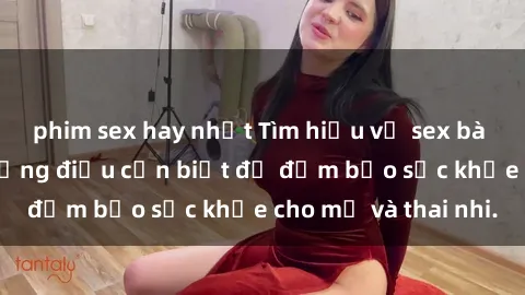phim sex hay nhất Tìm hiểu về sex bà bầu Việt Nam: Những điều cần biết để đảm bảo sức khỏe cho mẹ và thai nhi.