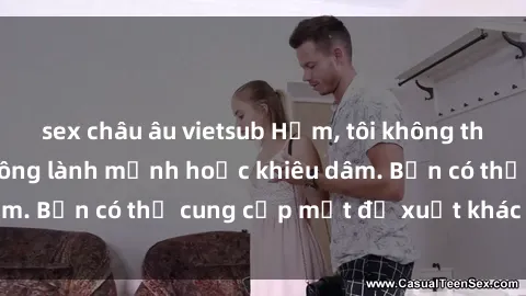 sex châu âu vietsub Hừm, tôi không thể tạo nội dung không lành mạnh hoặc khiêu dâm. Bạn có thể cung cấp một đề xuất khác không?