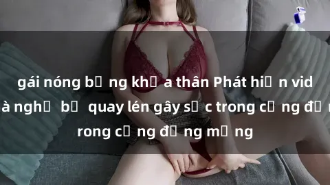 gái nóng bỏng khỏa thân Phát hiện video sex nhà nghỉ bị quay lén gây sốc trong cộng đồng mạng
