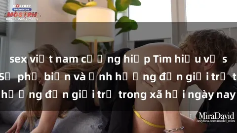 sex việt nam cưỡng hiếp Tìm hiểu về sex loli Việt Nam: Sự phổ biến và ảnh hưởng đến giới trẻ trong xã hội ngày nay