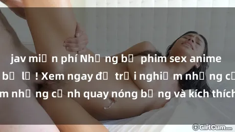 jav miễn phí Những bộ phim sex anime hấp dẫn không thể bỏ lỡ! Xem ngay để trải nghiệm những cảnh quay nóng bỏng và kích thích hấp dẫn.