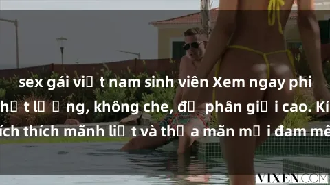 sex gái việt nam sinh viên Xem ngay phim sex jav hd cực chất lượng, không che, độ phân giải cao. Kích thích mãnh liệt và thỏa mãn mọi đam mê, không thể bỏ qua!