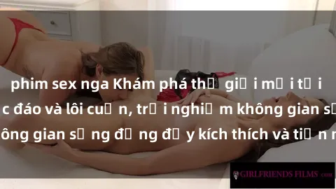 phim sex nga Khám phá thế giới mới tại sex quán cà phê độc đáo và lôi cuốn, trải nghiệm không gian sống động đầy kích thích và tiện nghi tuyệt vời