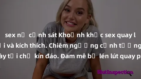 sex nữ cảnh sát Khoảnh khắc sex quay lén khiến tôi bối rối và kích thích. Chiêm ngưỡng cảnh tượng hấp dẫn này tại chỗ kín đáo. Đam mê bị lén lút quay phim khiến tình thú vượt qua giới hạn.