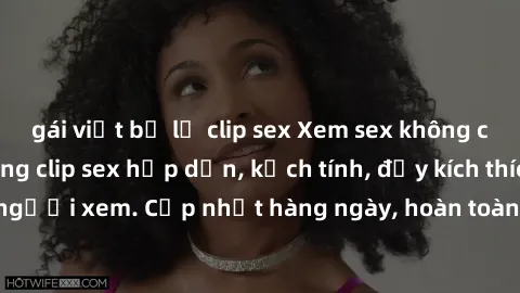 gái việt bị lộ clip sex Xem sex không che miễn phí - Những clip sex hấp dẫn, kịch tính, đầy kích thích cho người xem. Cập nhật hàng ngày, hoàn toàn miễn phí, độ phân giải cao.