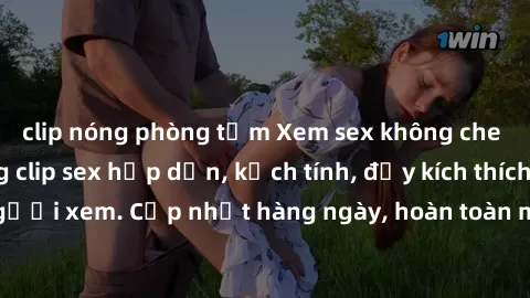 clip nóng phòng tắm Xem sex không che miễn phí - Những clip sex hấp dẫn, kịch tính, đầy kích thích cho người xem. Cập nhật hàng ngày, hoàn toàn miễn phí, độ phân giải cao.