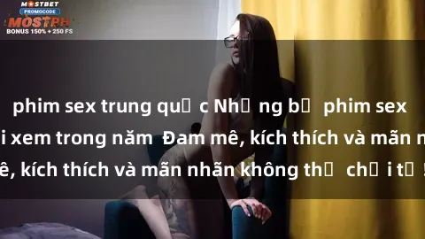 phim sex trung quốc Những bộ phim sex jav đỉnh cao phải xem trong năm  Đam mê, kích thích và mãn nhãn không thể chối từ!