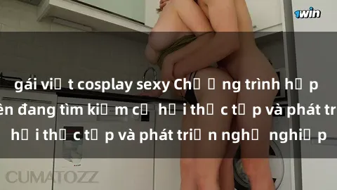 gái việt cosplay sexy Chương trình hợp tác JAV cho sinh viên đang tìm kiếm cơ hội thực tập và phát triển nghề nghiệp