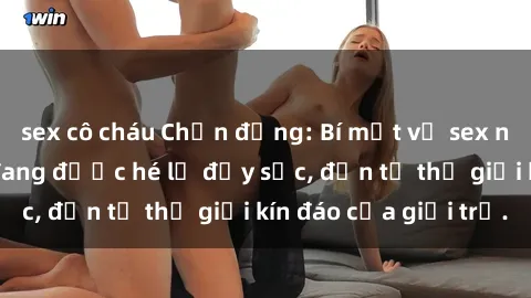 sex cô cháu Chấn động: Bí mật về sex nữ sinh Việt Nam đang được hé lộ đầy sốc, đến từ thế giới kín đáo của giới trẻ.