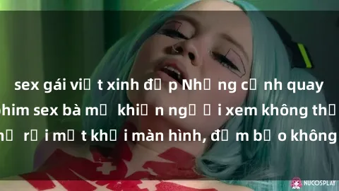 sex gái việt xinh đẹp Những cảnh quay nóng bỏng trong phim sex bà mẹ khiến người xem không thể rời mắt khỏi màn hình, đảm bảo không làm bạn thất vọng!