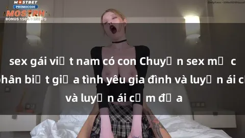 sex gái việt nam có con Chuyện sex mẹ con: Sự phân biệt giữa tình yêu gia đình và luyến ái cấm địa