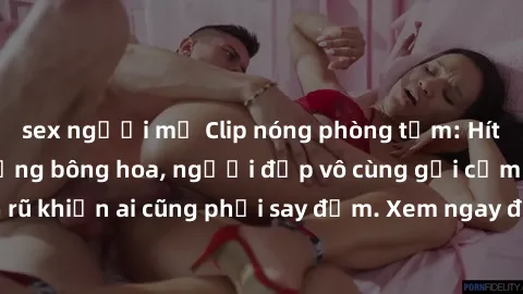 sex người mỹ Clip nóng phòng tắm: Hít thở nồng nàn hương bông hoa, người đẹp vô cùng gợi cảm và quyến rũ khiến ai cũng phải say đắm. Xem ngay để trải nghiệm điều đặc biệt!