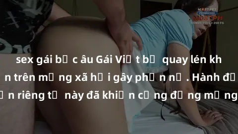sex gái bắc âu Gái Việt bị quay lén khi tắm, clip lan truyền trên mạng xã hội gây phẫn nộ. Hành động vi phạm quyền riêng tư này đã khiến cộng đồng mạng bức xúc và đòi trừng phạt thật nghiêm khắc.