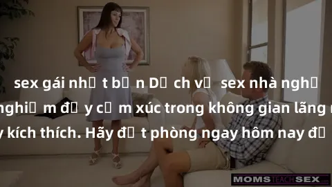 sex gái nhật bản Dịch vụ sex nhà nghỉ đẳng cấp: Trải nghiệm đầy cảm xúc trong không gian lãng mạn, đầy kích thích. Hãy đặt phòng ngay hôm nay để thỏa mãn khát khao của bạn!