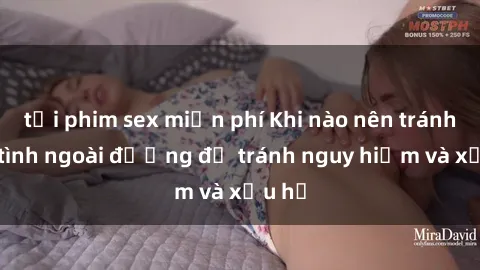 tải phim sex miễn phí Khi nào nên tránh làm tình ngoài đường để tránh nguy hiểm và xấu hổ
