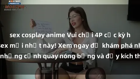 sex cosplay anime Vui chơi 4P cực kỳ hấp dẫn trong phim sex mới nhất này! Xem ngay để khám phá những cảnh quay nóng bỏng và đầy kích thích của bộ phim này!