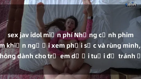 sex jav idol miễn phí Những cảnh phim sex bạo dâm nhóm khiến người xem phải sốc và rùng mình, không dành cho trẻ em dưới tuổi để tránh ảnh hưởng tiêu cực.