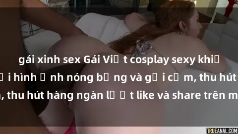 gái xinh sex Gái Việt cosplay sexy khiến fan phát cuồng với hình ảnh nóng bỏng và gợi cảm, thu hút hàng ngàn lượt like và share trên mạng xã hội.