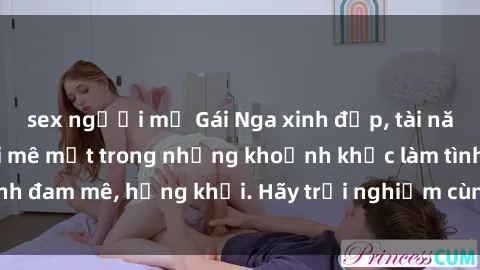 sex người mỹ Gái Nga xinh đẹp, tài năng khiến bạn phải mê mệt trong những khoảnh khắc làm tình đam mê, hứng khởi. Hãy trải nghiệm cùng họ ngay hôm nay!