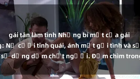 gái tân làm tình Những bí mật của gái Việt Nam dâm đãng: Nụ cười tinh quái, ánh mắt gợi tình và sự dụng dẫm chết người. Đắm chìm trong vòng xoay đam mê!