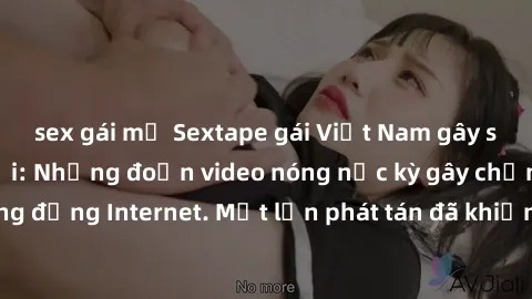 sex gái mỹ Sextape gái Việt Nam gây sốt trên mạng xã hội: Những đoạn video nóng nực kỳ gây chấn động cộng đồng Internet. Một lần phát tán đã khiến người xem không thể rời mắt.