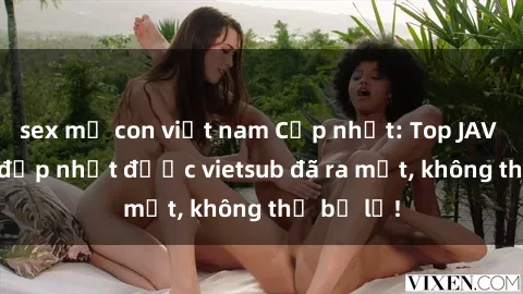 sex mẹ con việt nam Cập nhật: Top JAV idol xinh đẹp nhất được vietsub đã ra mắt, không thể bỏ lỡ!