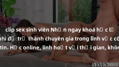 clip sex sinh viên Nhận ngay khoá học lập trình Java miễn phí để trở thành chuyên gia trong lĩnh vực công nghệ thông tin. Học online, linh hoạt với thời gian, không giới hạn địa điểm. Đăng ký ngay!