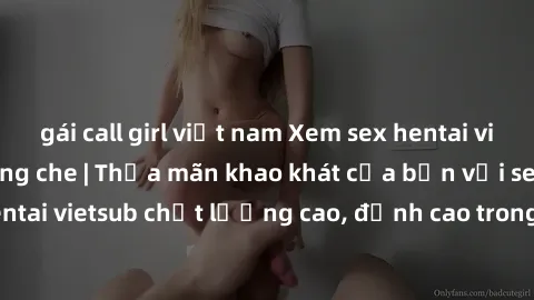 gái call girl việt nam Xem sex hentai vietsub cực hot, không che | Thỏa mãn khao khát của bạn với series hentai vietsub chất lượng cao, đỉnh cao trong thể loại anime không che.