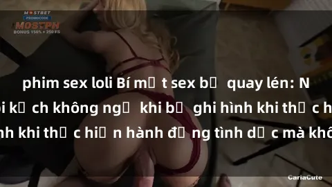 phim sex loli Bí mật sex bị quay lén: Những hậu quả và bi kịch không ngờ khi bị ghi hình khi thực hiện hành động tình dục mà không biết.