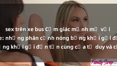 sex trên xe bus Cảm giác mạnh mẽ với sex BDSM không che: những phân cảnh nóng bỏng khơi gợi đến tận cùng của tư duy và cơ thể.