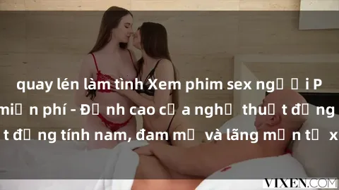 quay lén làm tình Xem phim sex người Pháp vietsub online miễn phí - Đỉnh cao của nghệ thuật đồng tính nam, đam mỹ và lãng mạn từ xứ sở hoa hồng!