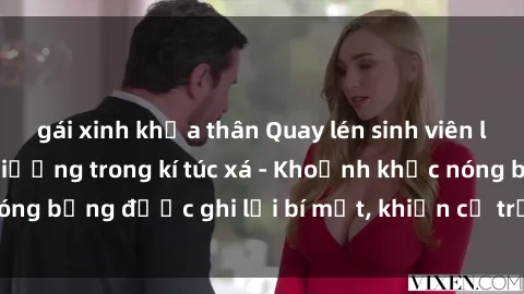 gái xinh khỏa thân Quay lén sinh viên làm tình ngay trên giường trong kí túc xá - Khoảnh khắc nóng bỏng được ghi lại bí mật, khiến cả trường học xôn xao.