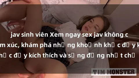 jav sinh viên Xem ngay sex jav không che để thỏa mãn cảm xúc, khám phá những khoảnh khắc đầy kích thích và sống động nhất chỉ trong click!
