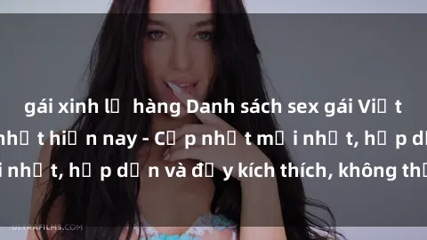 gái xinh lộ hàng Danh sách sex gái Việt Nam sinh viên hot nhất hiện nay - Cập nhật mới nhất, hấp dẫn và đầy kích thích, không thể bỏ qua!