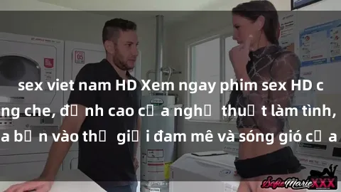 sex viet nam HD Xem ngay phim sex HD chất lượng cao không che, đỉnh cao của nghệ thuật làm tình, đưa bạn vào thế giới đam mê và sóng gió của tình yêu không giới hạn.