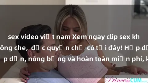 sex video việt nam Xem ngay clip sex không che cực hot, không che,  độc quyền chỉ có tại đây! Hấp dẫn, nóng bỏng và hoàn toàn miễn phí, không thể bỏ qua!
