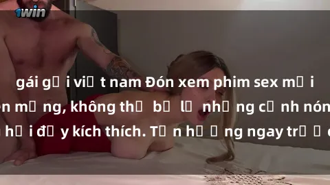 gái gọi việt nam Đón xem phim sex mới nhất đang hot trên mạng, không thể bỏ lỡ những cảnh nóng hổi đầy kích thích. Tận hưởng ngay trước khi bị xoá chóng mặt!