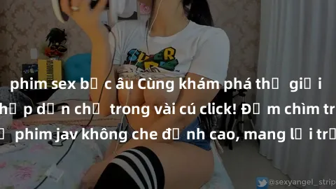 phim sex bắc âu Cùng khám phá thế giới jav không che siêu hấp dẫn chỉ trong vài cú click! Đắm chìm trong những bộ phim jav không che đỉnh cao, mang lại trải nghiệm thú vị và đầy kích thích.