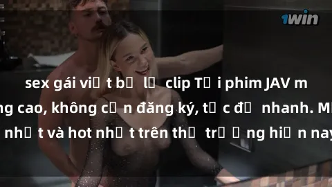 sex gái việt bị lộ clip Tải phim JAV miễn phí chất lượng cao, không cần đăng ký, tốc độ nhanh. Mới nhất và hot nhất trên thị trường hiện nay, cập nhật hàng ngày.