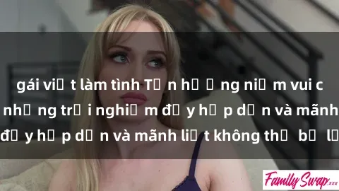 gái việt làm tình Tận hưởng niềm vui của sex với gái trẻ: những trải nghiệm đầy hấp dẫn và mãnh liệt không thể bỏ lỡ
