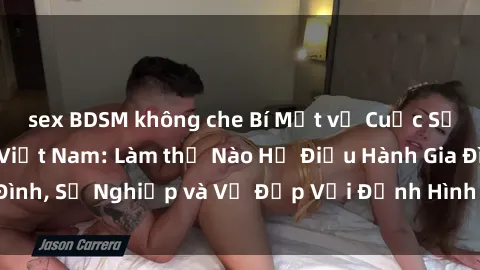 sex BDSM không che Bí Mật về Cuộc Sống Của Các MILF Việt Nam: Làm thế Nào Họ Điều Hành Gia Đình, Sự Nghiệp và Vẻ Đẹp Với Định Hình Văn Hóa Đương Đại