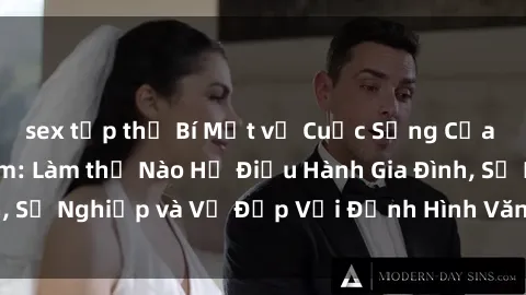 sex tập thể Bí Mật về Cuộc Sống Của Các MILF Việt Nam: Làm thế Nào Họ Điều Hành Gia Đình, Sự Nghiệp và Vẻ Đẹp Với Định Hình Văn Hóa Đương Đại