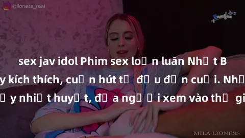 sex jav idol Phim sex loạn luân Nhật Bản: Hành động đầy kích thích, cuốn hút từ đầu đến cuối. Những cảnh quay đầy nhiệt huyết, đưa người xem vào thế giới độc đáo của tình thân. Đừng bỏ lỡ!