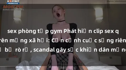 sex phòng tập gym Phát hiện clip sex quay lén hot nhất trên mạng xã hội: Cận cảnh cuộc sống riêng tư bị rò rỉ, scandal gây sốc khiến dân mạng không khỏi bàng hoàng