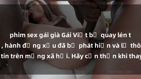 phim sex gái già Gái Việt bị quay lén trong phòng thay đồ, hành động xấu đã bị phát hiện và lộ thông tin trên mạng xã hội. Hãy cẩn thận khi thay đồ ở nơi công cộng!