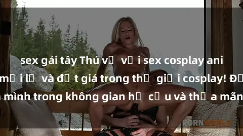 sex gái tây Thú vị với sex cosplay anime: Trải nghiệm mới lạ và đắt giá trong thế giới cosplay! Đắm mình trong không gian hư cấu và thỏa mãn niềm đam mê của bạn!