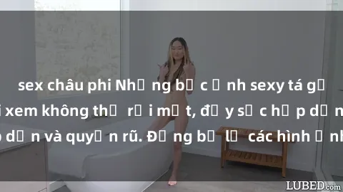 sex châu phi Những bức ảnh sexy tá gợi cảm khiến người xem không thể rời mắt, đầy sức hấp dẫn và quyến rũ. Đừng bỏ lỡ các hình ảnh nóng bỏng này!